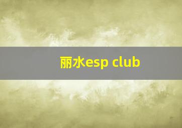 丽水esp club